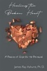 James Ray Ashurst, James Ashurst Ph. D., James Ray Ashurst Ph. D. - Healing the Broken Heart