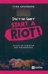 Tiina Rosenberg - Don't Be Quiet, Start a Riot! Essays on Feminism and Performance