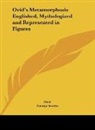 Ovid - Ovid's Metamorphosis Englished, Mythologized and Represented in Figures