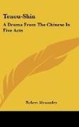 Robert Alexander - Teaou-Shin A Drama From The Chinese In Five Acts