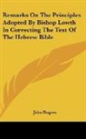John Rogers - Remarks On The Principles Adopted By Bishop Lowth In Correcting The Text Of The Hebrew Bible