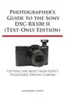 Alexander S. White - Photographer's Guide to the Sony Dsc-Rx100 II (Text-Only Edition)