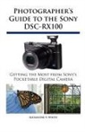 Alexander S. White - Photographer's Guide to the Sony DSC-RX100