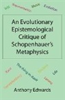 Anthony Edwards - An Evolutionary Epistemological Critique of Schopenhauer's Metaphysics