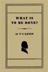 V. I. Lenin - What Is to Be Done? [Burning Questions of Our Movement]