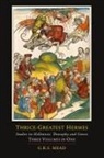 Trismegistus Hermes, G. R. S. Mead - Thrice-Greatest Hermes; Studies in Hellenistic Theosophy and Gnosis [Three Volumes in One]
