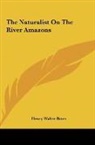 Henry Walter Bates - The Naturalist On The River Amazons