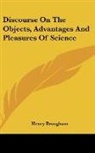 Henry Brougham - Discourse On The Objects, Advantages And Pleasures Of Science