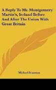 Michael Staunton - A Reply To Mr. Montgomery Martin's, Ireland Before And After The Union With Great Britain