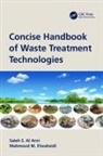 Saleh Al Arni, Saleh S. Al Arni, Saleh S. Elwaheidi Al Arni, Mahmoud Elwaheidi, Mahmoud M. Elwaheidi - Concise Handbook of Waste Treatment Technologies