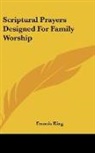 Francis King - Scriptural Prayers Designed For Family Worship