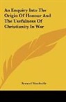 Bernard Mandeville - An Enquiry Into The Origin Of Honour And The Usefulness Of Christianity In War