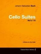 Johann Sebastian Bach - Johann Sebastian Bach - Cello Suites No's 1-6 - A Score for the Cello