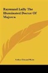 Arthur Edward Waite - Raymund Lully The Illuminated Doctor Of Majorca