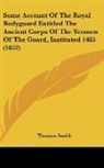 Thomas Smith - Some Account Of The Royal Bodyguard Entitled The Ancient Corps Of The Yeomen Of The Guard, Instituted 1485 (1852)