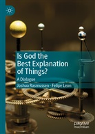 Felipe Leon, Joshu Rasmussen, Joshua Rasmussen - Is God the Best Explanation of Things?