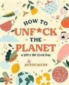 Jo Stewart, Stewart Jo - How to Unf ck the Planet a Little Bit Each day