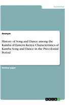 Anonym - History of Song and Dance among the Kamba of Eastern Kenya. Characteristics of Kamba Song and Dance in the Precolonial Period
