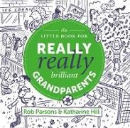 Katharine Hill, Katherine Hill, Rob Parsons - The Little Book for Really Really Brilliant Grandparents