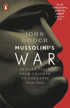 John Gooch - Mussolini's War - Fascist Italy from Triumph to Collapse, 1935-1943