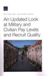 Beth Asch, Beth J Asch, Beth J. Asch, Michael Mattock, Michael G Mattock, Michael G. Mattock... - An Updated Look at Military and Civilian Pay Levels and Recruit Quality
