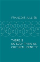F Jullien, Fran?ois Jullien, Francois Jullien, François Jullien, Pedro Rodriguez - There Is No Such Thing As Cultural Identity