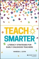 V Levin, Vanessa Levin, Vanessa J Levin, Vanessa J. Levin - Teach Smarter - Literacy Strategies for Early Childhood Teachers