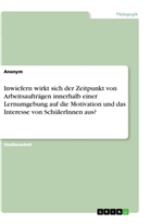 Anonym, Anonymous - Inwiefern wirkt sich der Zeitpunkt von Arbeitsaufträgen innerhalb einer Lernumgebung auf die  Motivation und das Interesse von SchülerInnen aus?