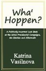 Katrina Vasilnova - Wha' Hoppen?: A Politically Incorrect Look Back at the 2016 Presidential Campaigns, the Election and Aftermath