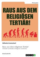 Wilhelm Kratochwil - Raus aus dem religiösen Tertiär! Schwindel und Realität in Religionen und Kirchen