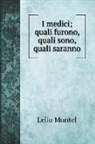 Lelio Montel - I medici; quali furono, quali sono, quali saranno