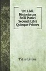 Titus Livius - Titi Livii. Historiarum Belli Punici Secundi Libri Quinque Priores