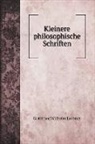 Gottfried Wilhelm Leibniz - Kleinere philosophische Schriften