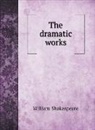 William Shakespeare - The dramatic works of William Shakespeare