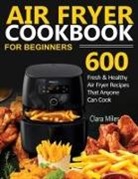 Clara Miles, Francis - AIR FRYER COOKBOOK FOR BEGINNERS