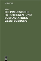 Meyer - Die Preußische Hypotheken- und Subhastations-Gesetzgebung