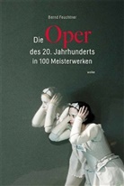 Bernd Feuchtner - Die Oper des 20. Jahrhunderts in 100 Meisterwerken