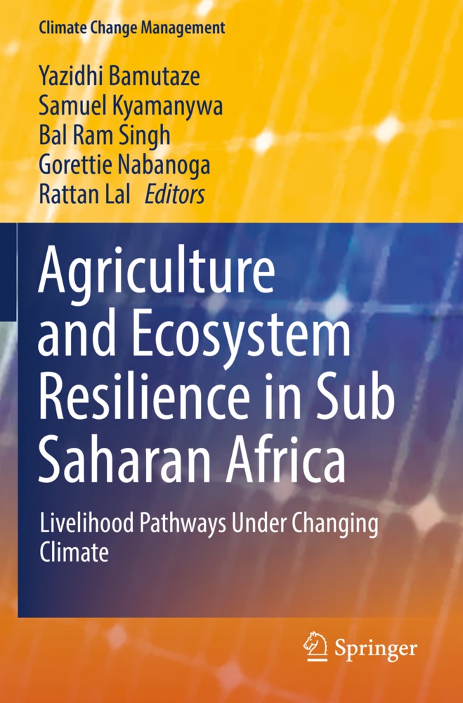 Yazidhi Bamutaze, Samue Kyamanywa, Samuel Kyamanywa, Rattan Lal, Gorettie Nabanoga, Bal Ram Singh et al... - Agriculture and Ecosystem Resilience in Sub Saharan Africa - Livelihood Pathways Under Changing Climate