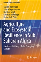 Yazidhi Bamutaze, Samue Kyamanywa, Samuel Kyamanywa, Rattan Lal, Gorettie Nabanoga, Bal Ram Singh et al... - Agriculture and Ecosystem Resilience in Sub Saharan Africa