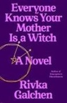 Rivka Galchen - Everyone Knows Your Mother Is a Witch