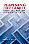 K. Ellis - Planning for Family Business Transition: A Practical Guide to Financial Health and Family Wealth
