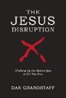 Dan Grandstaff - The Jesus Disruption: Shaking Up the Status Quo to Set You Free