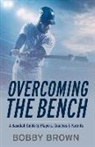 Bobby Brown - Overcoming the Bench: A Baseball Guide to Players, Coaches & Parentss