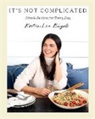 Katie Lee, Katie Lee Biegel, Lee Katie - It's Not Complicated: Simple Recipes for Every Day