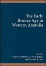 Laura K. (EDT)/ Bilgen Harrison, Laura K. Bilgen Harrison, A. Nejat Bilgen, Laura K. Harrison, Asuman Kapuci - Early Bronze Age in Western Anatolia