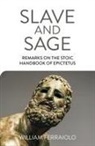 William Ferraiolo - Slave and Sage: Remarks on the Stoic Handbook of Epictetus