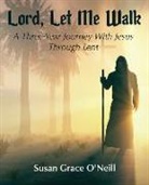 Susan Grace O'Neill - Lord, Let Me Walk: A 3-Year Journey With Jesus Through Lent