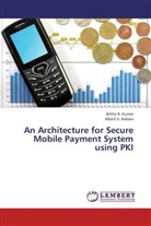 Britto Kumar, Britto R Kumar, Britto R. Kumar, Albert S Rabara, Albert S. Rabara - An Architecture for Secure Mobile Payment System using PKI