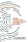 Masha Salazkina, Masha Fibla Salazkina, Enrique Fibla, Enrique Fibla-Gutiérrez, Masha Salazkina - Global Perspectives on Amateur Film Histories and Cultures