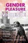 Ko&amp;, Agnieszka Ko&amp;347;cia&amp;324;ska, Agnieszka Koscianska - Gender, Pleasure, and Violence